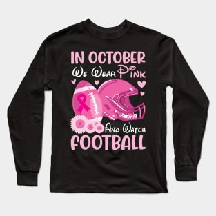 In October We Wear Pink Breast Cancer Help & Watch Football Long Sleeve T-Shirt